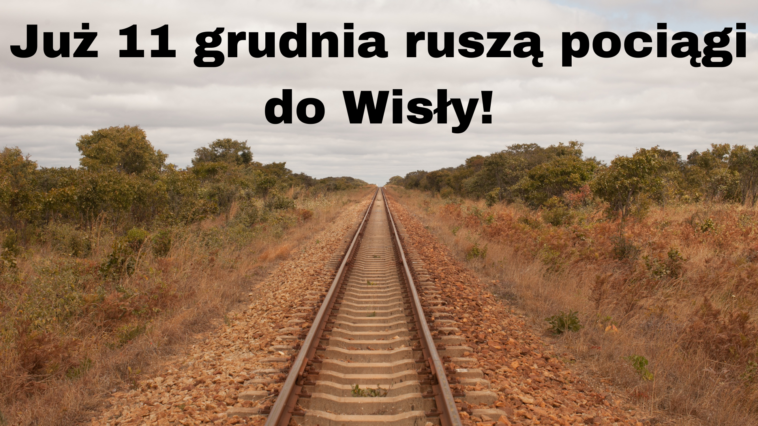 Już 11 grudnia ruszą pociągi do Wisły!